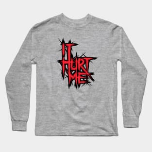 It Hurt Me Long Sleeve T-Shirt